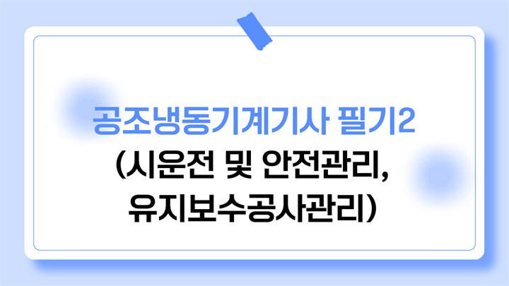 공조냉동기계기사 필기2(시운전 및 안전관리, 유지보수공사관리)