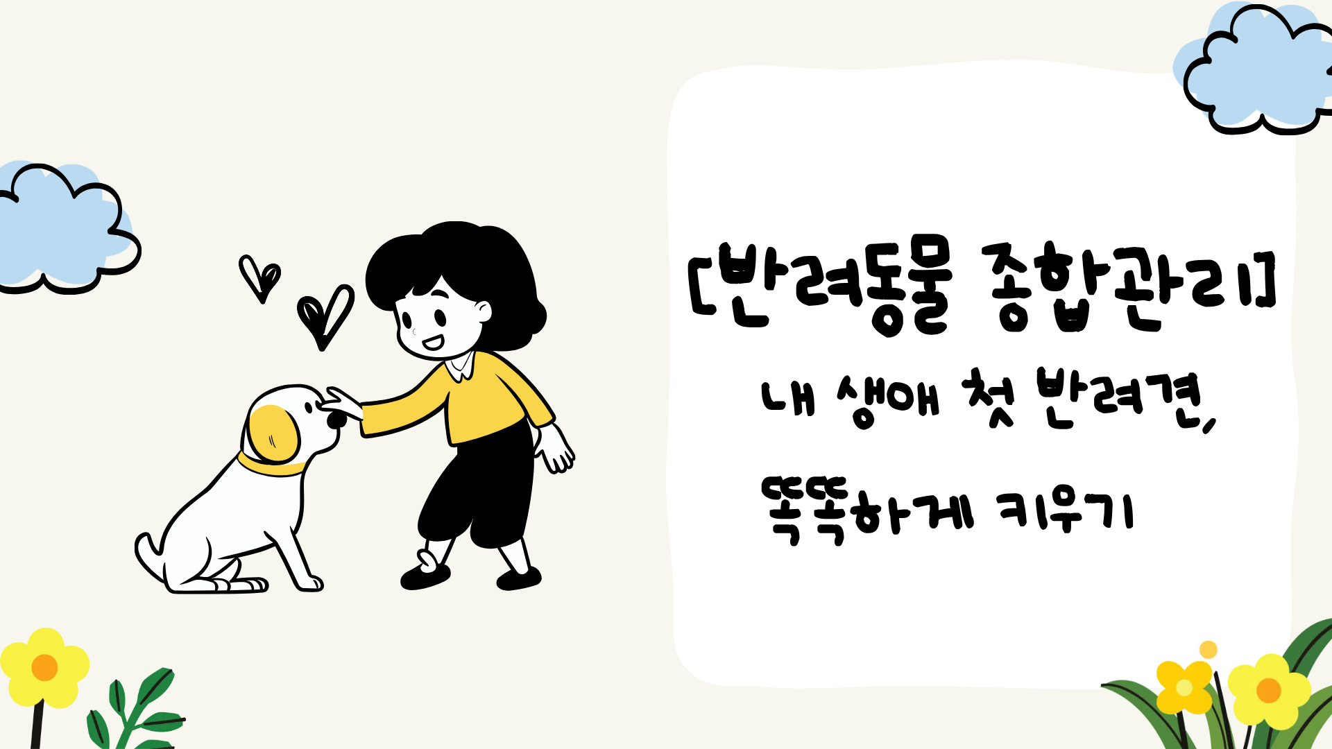 [반려동물 종합관리] 내 생애 첫 반려견, 똑똑하게 키우기