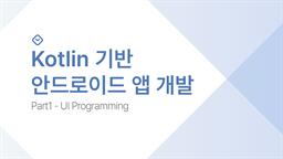 Kotlin 기반 안드로이드 앱 개발 Part1 - UI Programming