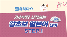 [유하다요] 기초부터 시작하는 왕초보 일본어 단어 1단계 step1