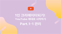 [HD]1인 크리에이터되기! YouTube(유튜브) 제대로 시작하기 Part.1-1 관리