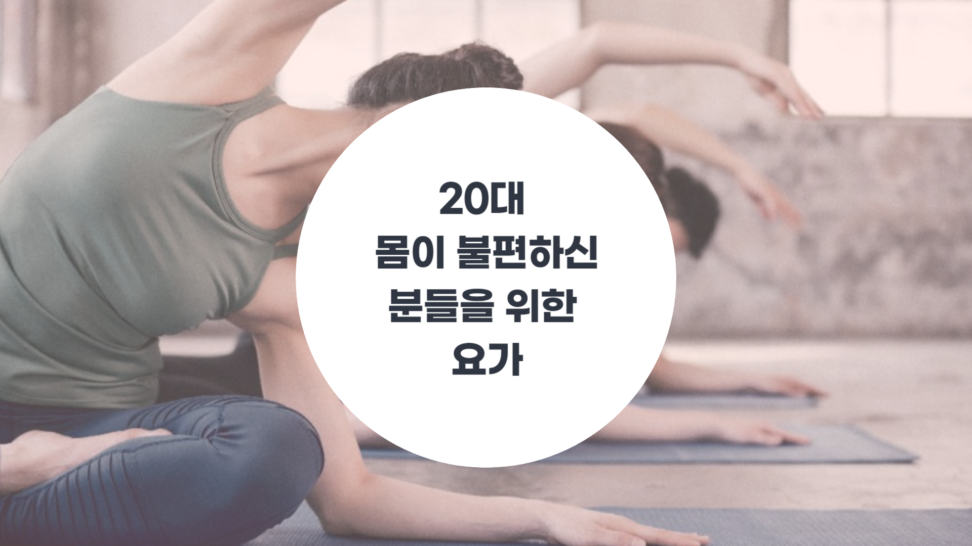 [건강 요가] 20대, 몸이 불편하신 분들을 위한 요가