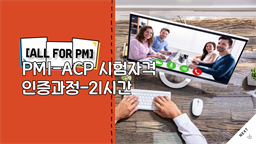 [All for PM] PMI-ACP 시험자격인증 과정-21시간