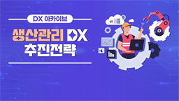 [DX 아카이브] 생산관리 DX 추진전략