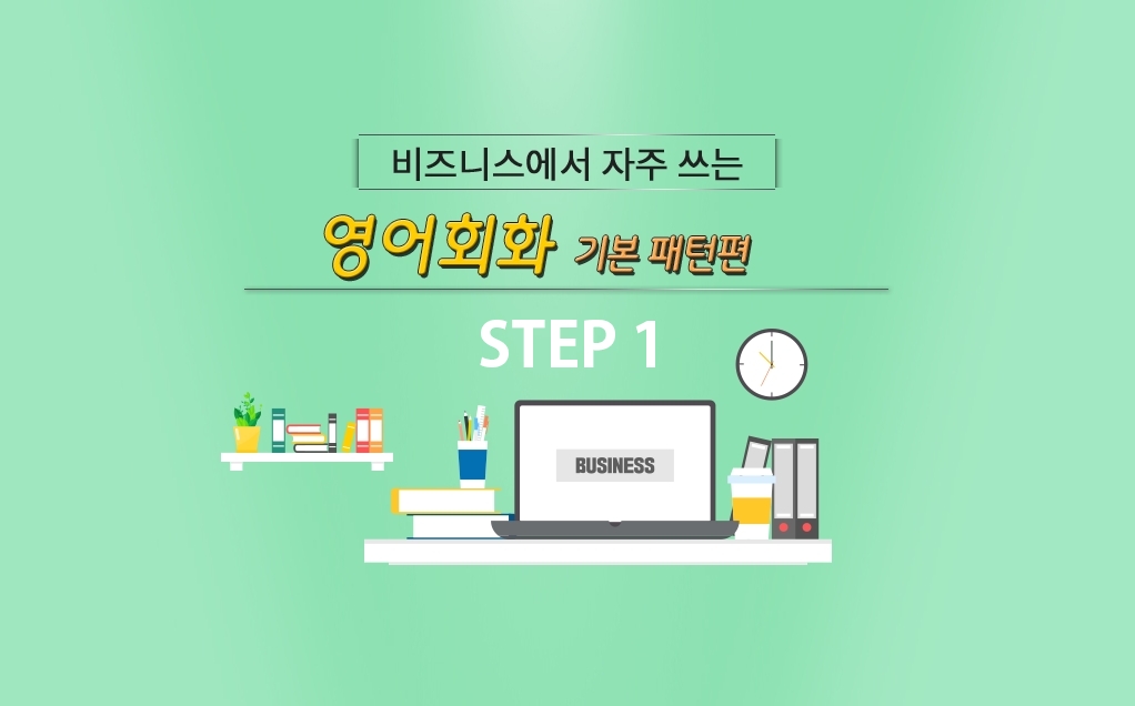 비즈니스에서 자주 쓰는 영어회화 - 기본패턴편 step1