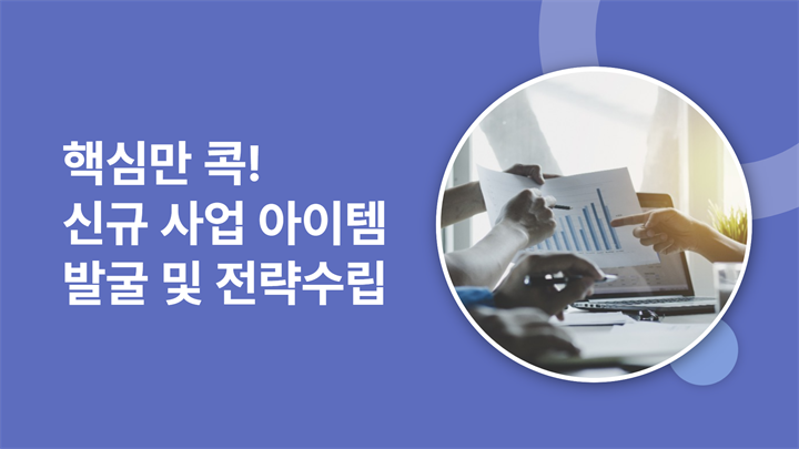핵심만 콕! 신규 사업 아이템 발굴 및 전략수립