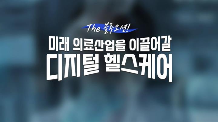 The 블루오션! 미래 의료산업을 이끌어갈 디지털 헬스케어