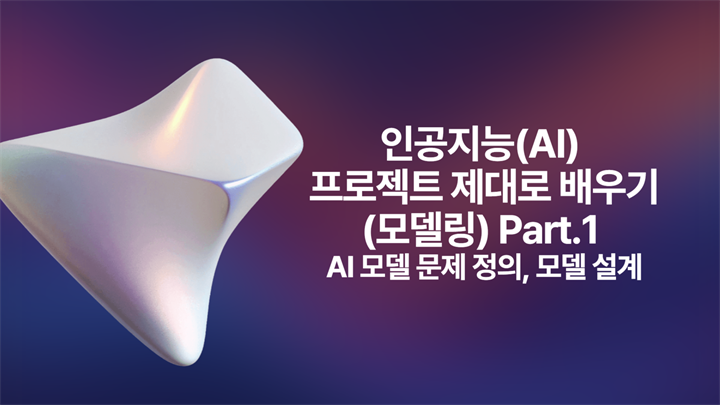 [HD]인공지능(AI) 프로젝트 제대로 배우기 (모델링) Part.1 AI 모델 문제 정의, 모델 설계