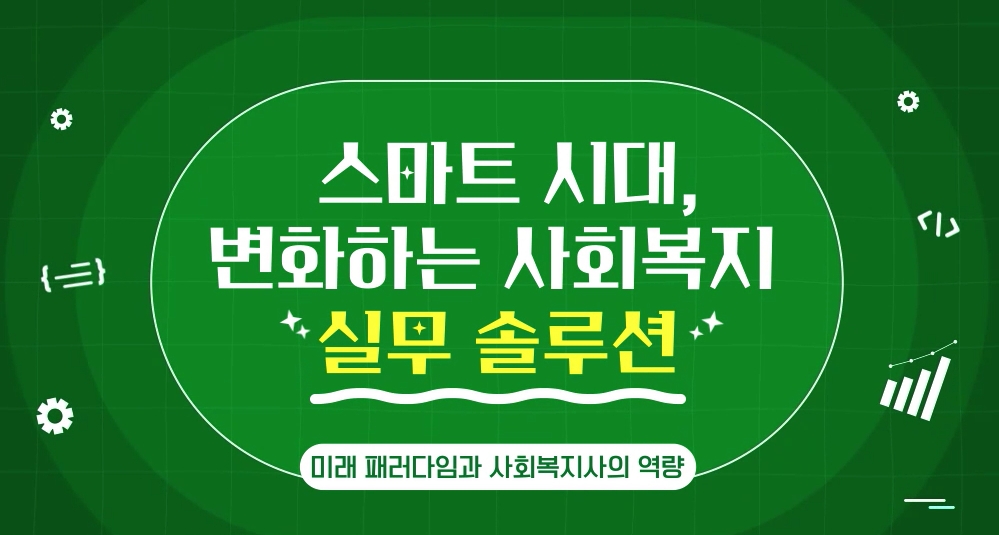 스마트 시대, 변화하는 사회복지 실무 솔루션