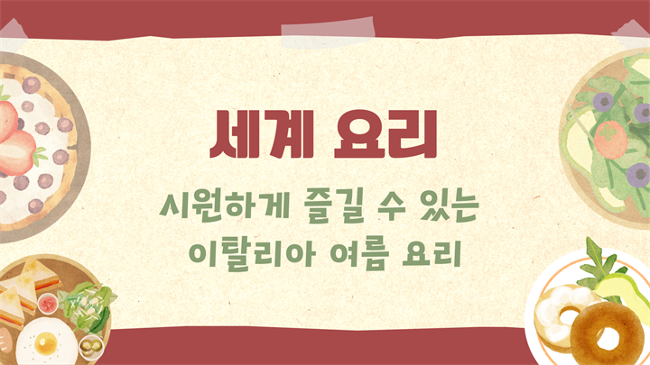 [세계요리] 시원하게 즐길 수 있는 이탈리아 여름 요리