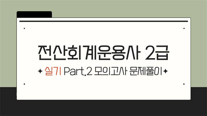 [HD]전산회계운용사 2급 자격증 따기 2025 (실기) Part.2 모의고사 문제풀이