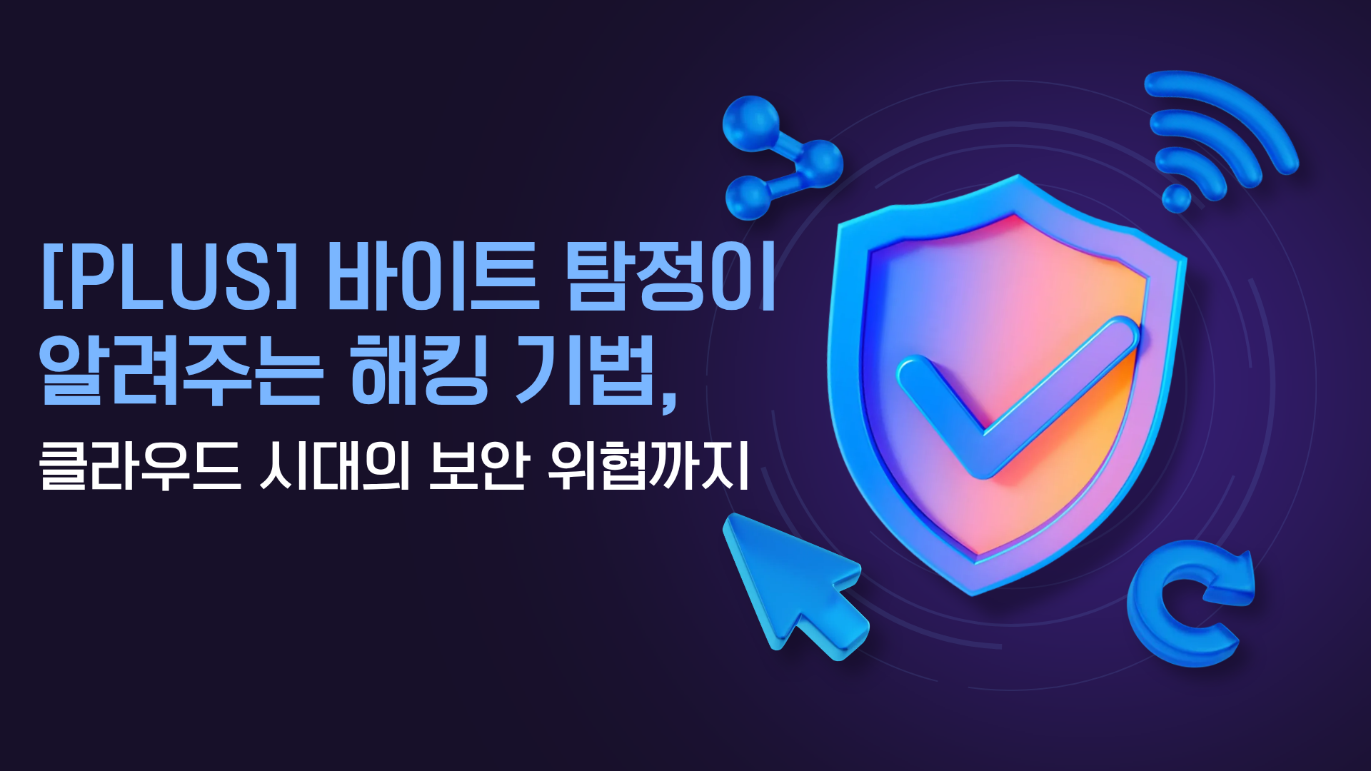[PLUS] 바이트 탐정이 알려주는 해킹 기법, 클라우드 시대의 보안 위협까지
