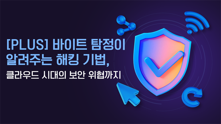 [PLUS] 바이트 탐정이 알려주는 해킹 기법, 클라우드 시대의 보안 위협까지