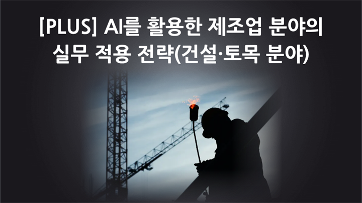 [PLUS] AI를 활용한 제조업 분야의 실무 적용 전략(건설·토목 분야)