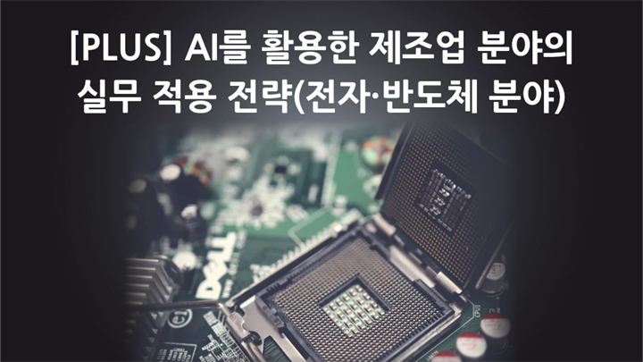 [PLUS] AI를 활용한 제조업 분야의 실무 적용 전략(전자·반도체 분야)