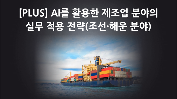 [PLUS] AI를 활용한 제조업 분야의 실무 적용 전략(조선·해운 분야)