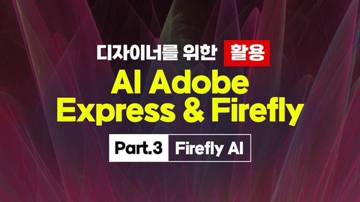[HD]디자이너를 위한 AI Adobe Express & Firefly 활용 Part.3 Firefly AI