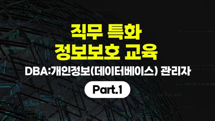 [HD]직무 특화 정보보호 교육 [DBA(개인정보(데이터베이스) 관리자)] Part.1