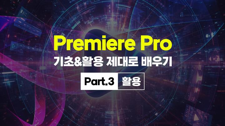 [HD]Premiere Pro (프리미어 프로) 기초&활용 제대로 배우기 Part.3 활용