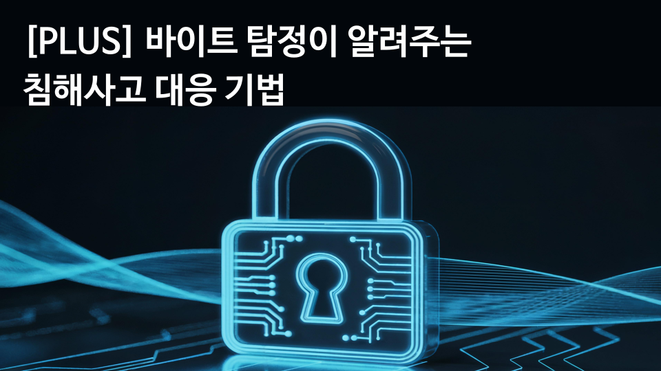 [PLUS] 바이트 탐정이 알려주는 침해사고 대응 기법