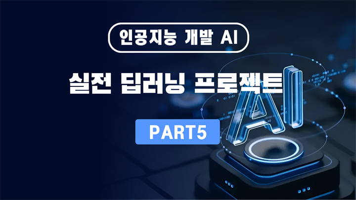 인공지능 개발 AI Part 5 실전 딥러닝 프로젝트