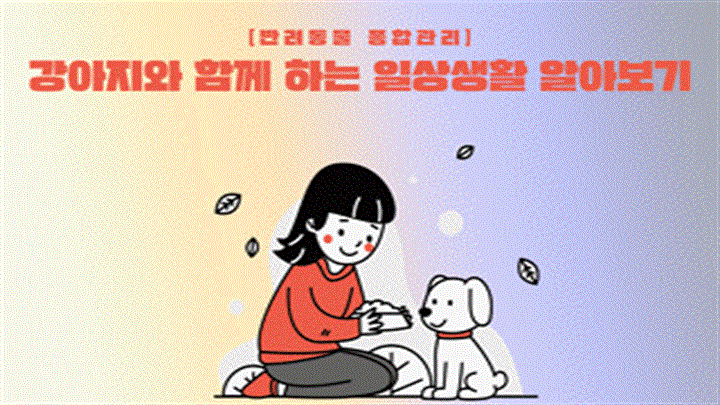 [반려동물 종합관리] 강아지와 함께 하는 일상생활 알아보기