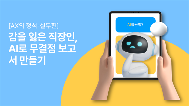 [AX의 정석-실무편] 감을 잃은 직장인, AI로 무결점 보고서 만들기