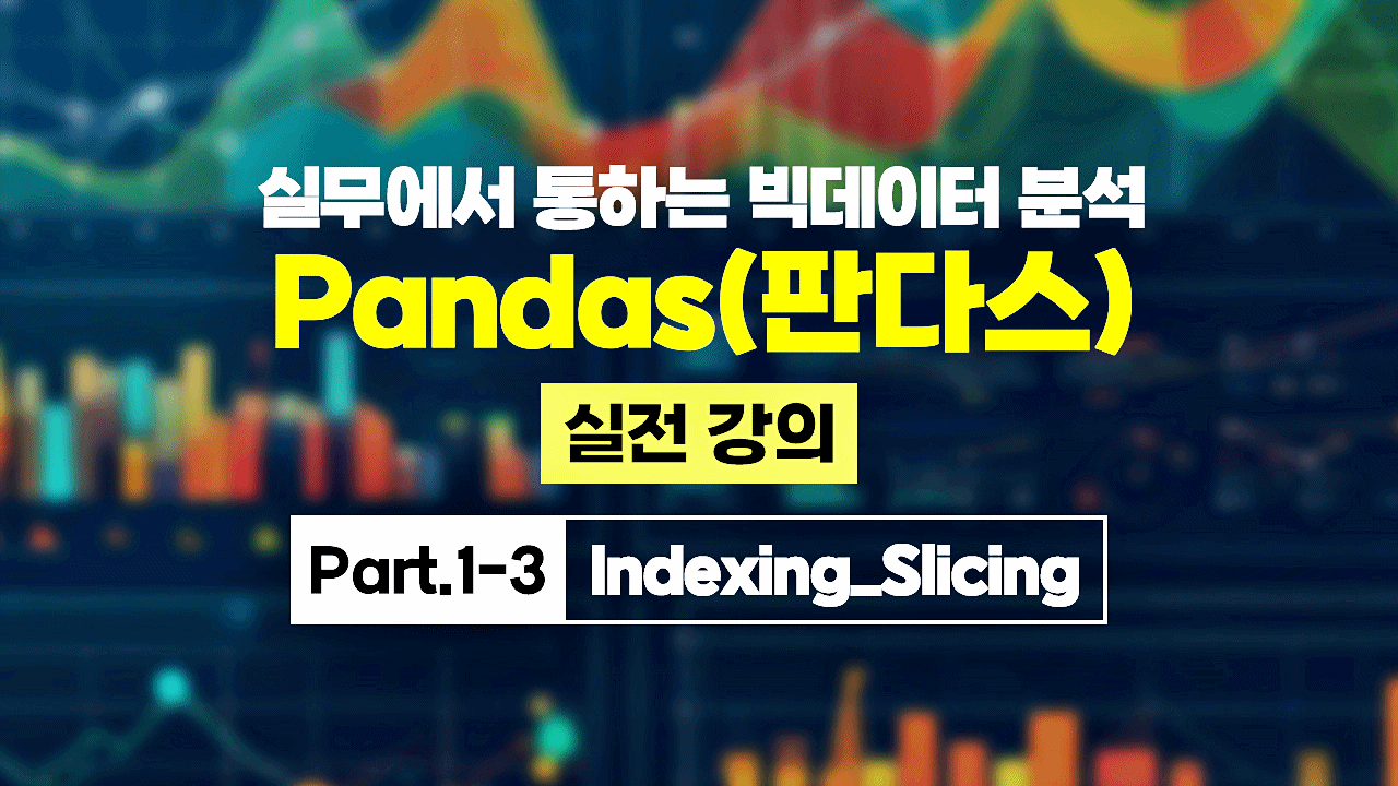 [HD]실무에서 통하는 빅데이터 분석 - Pandas(판다스) 실전 강의 Part.1-3 Indexing_Slicing
