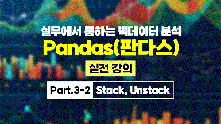 [HD]실무에서 통하는 빅데이터 분석 - Pandas(판다스) 실전 강의 Part.3-2 Stack, Unstack