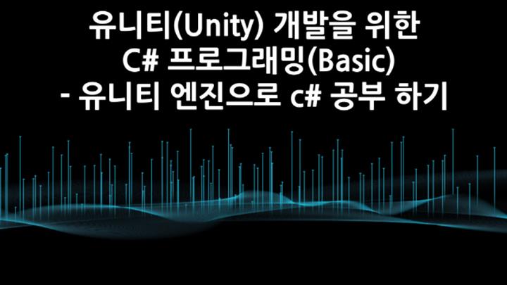 유니티(Unity) 개발을 위한 C# 프로그래밍(Basic)- 유니티 엔진으로 c# 공부 하기